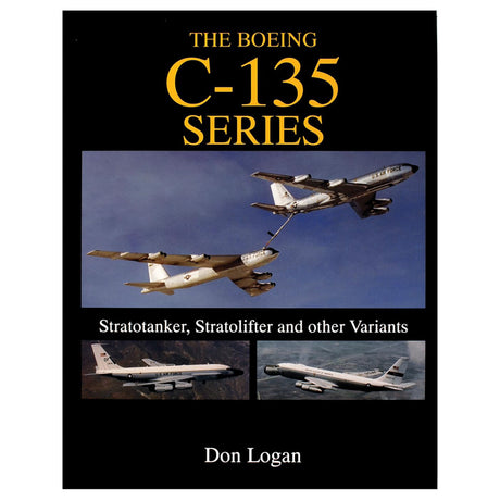Boeing C-135 Series: Stratotankers, Stratolifters and Other Variants