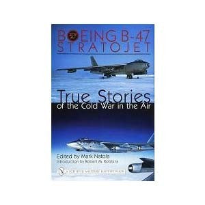 Boeing B-47 Stratojet True Stories of the Cold War in the Air