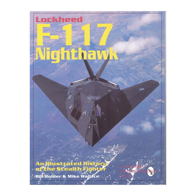 Lockheed F-117 Nighthawk An Illustrated History of the Stealth Fighter